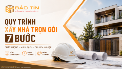 Quy trình xây nhà trọn gói 7 bước chuẩn giúp kiểm soát chi phí và tiến độ